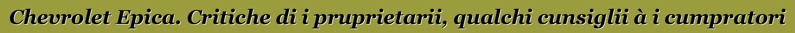 Chevrolet Epica. Critiche di i pruprietarii, qualchi cunsiglii à i cumpratori