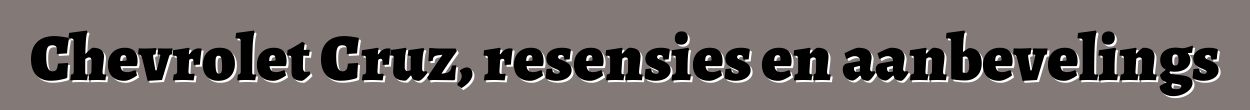 Chevrolet Cruz, resensies en aanbevelings
