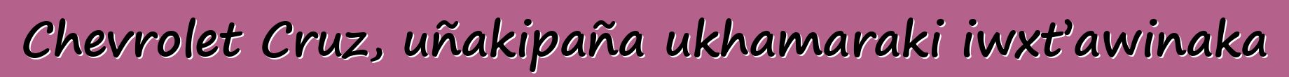 Chevrolet Cruz, uñakipaña ukhamaraki iwxt’awinaka