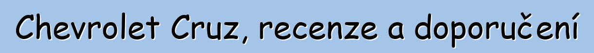 Chevrolet Cruz, recenze a doporučení