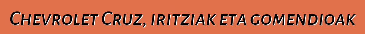 Chevrolet Cruz, iritziak eta gomendioak