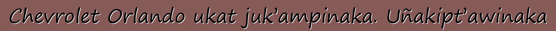 Chevrolet Orlando ukat juk’ampinaka. Uñakipt’awinaka