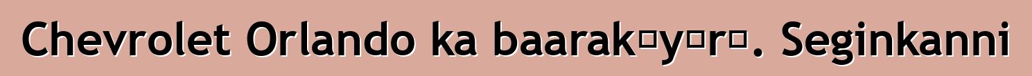 Chevrolet Orlando ka baarakɛyɔrɔ. Seginkanni