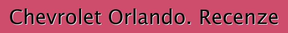 Chevrolet Orlando. Recenze