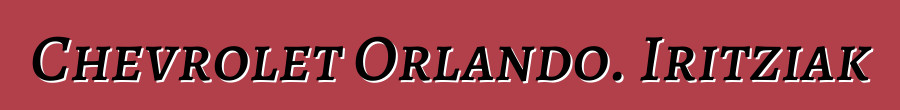 Chevrolet Orlando. Iritziak