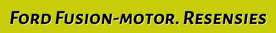Ford Fusion-motor. Resensies