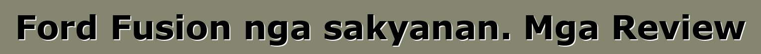 Ford Fusion nga sakyanan. Mga Review