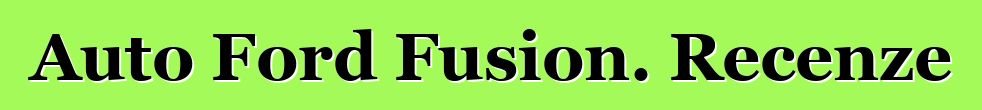 Auto Ford Fusion. Recenze