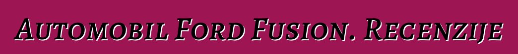 Automobil Ford Fusion. Recenzije