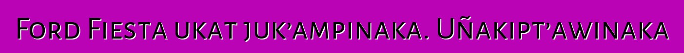 Ford Fiesta ukat juk’ampinaka. Uñakipt’awinaka