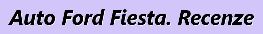 Auto Ford Fiesta. Recenze