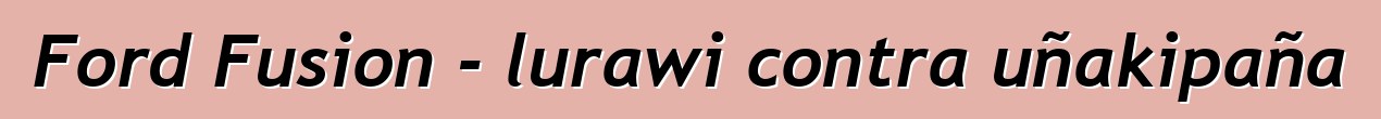 Ford Fusion - lurawi contra uñakipaña