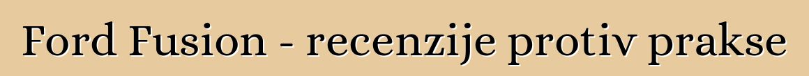 Ford Fusion - recenzije protiv prakse