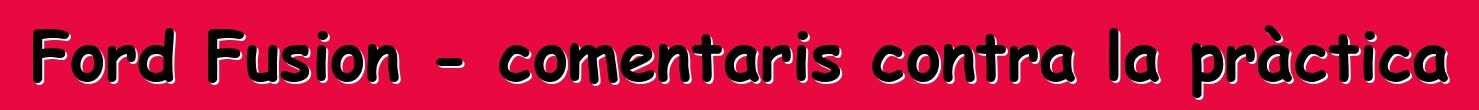 Ford Fusion - comentaris contra la pràctica