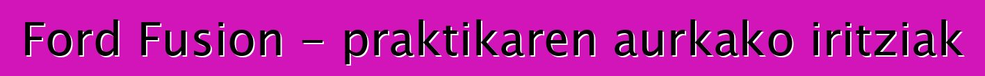 Ford Fusion - praktikaren aurkako iritziak