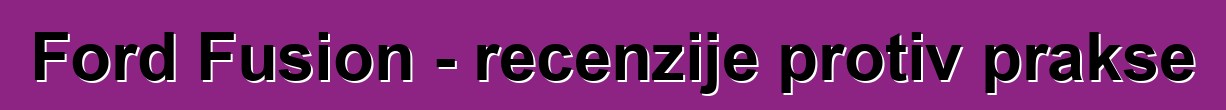 Ford Fusion - recenzije protiv prakse