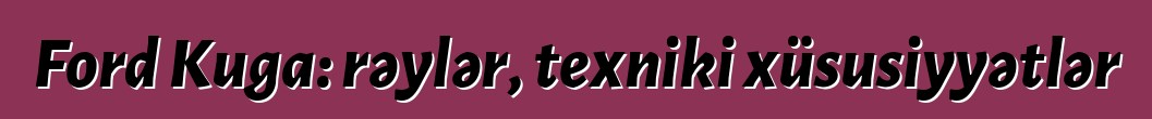 Ford Kuga: rəylər, texniki xüsusiyyətlər