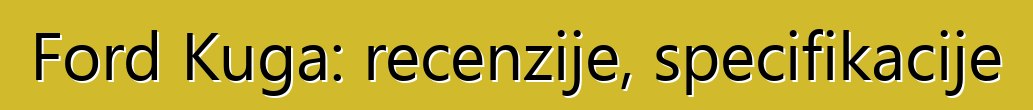 Ford Kuga: recenzije, specifikacije
