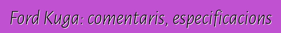 Ford Kuga: comentaris, especificacions
