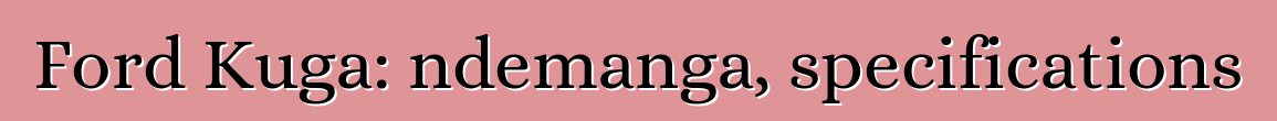 Ford Kuga: ndemanga, specifications