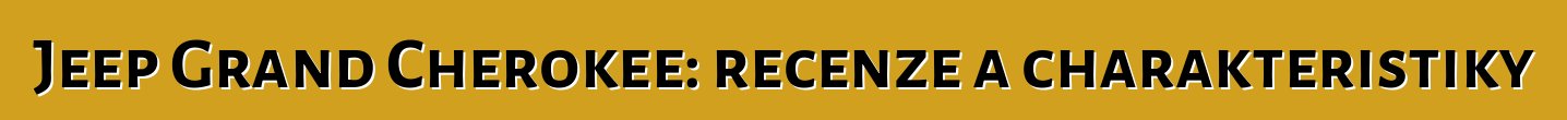 Jeep Grand Cherokee: recenze a charakteristiky