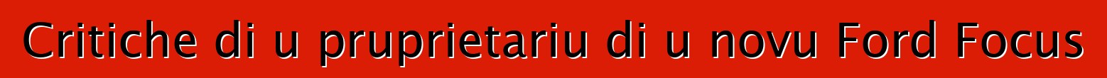 Critiche di u pruprietariu di u novu Ford Focus