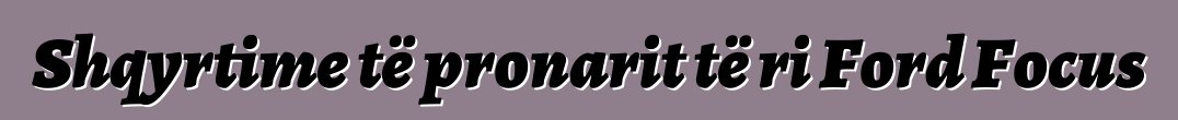 Shqyrtime të pronarit të ri Ford Focus