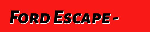 Ford Escape - تعليقات