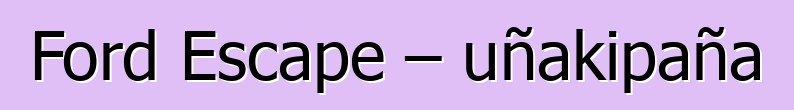 Ford Escape – uñakipaña