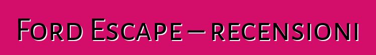 Ford Escape – recensioni