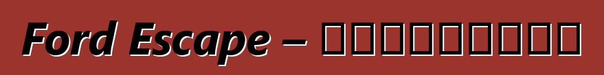 Ford Escape – ակնարկներ