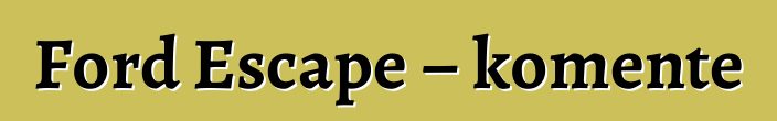Ford Escape – komente