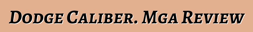 Dodge Caliber. Mga Review