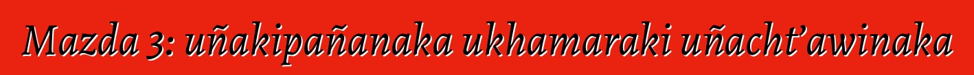 Mazda 3: uñakipañanaka ukhamaraki uñacht’awinaka