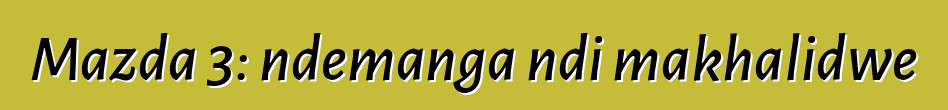 Mazda 3: ndemanga ndi makhalidwe