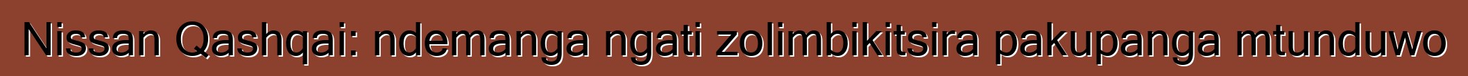 Nissan Qashqai: ndemanga ngati zolimbikitsira pakupanga mtunduwo