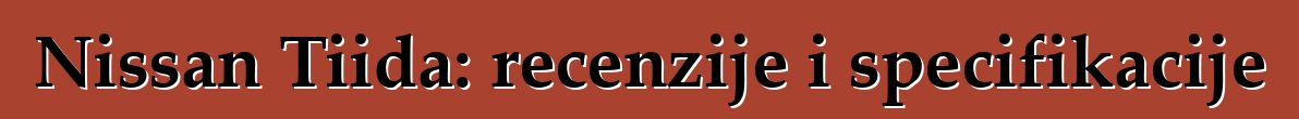 Nissan Tiida: recenzije i specifikacije