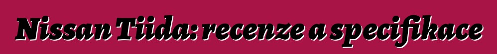 Nissan Tiida: recenze a specifikace