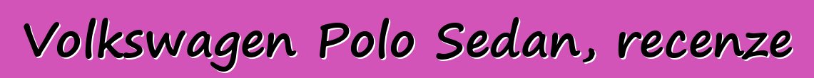 Volkswagen Polo Sedan, recenze