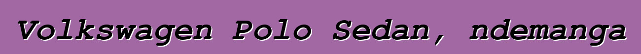 Volkswagen Polo Sedan, ndemanga