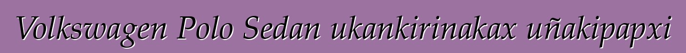 Volkswagen Polo Sedan ukankirinakax uñakipapxi