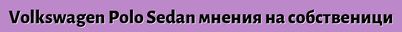 Volkswagen Polo Sedan мнения на собственици