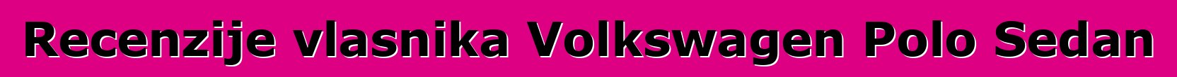 Recenzije vlasnika Volkswagen Polo Sedan