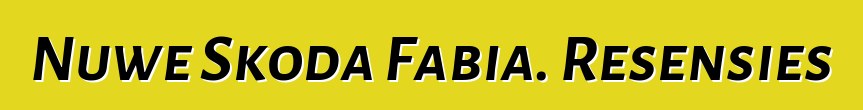 Nuwe Skoda Fabia. Resensies