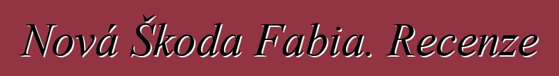 Nová Škoda Fabia. Recenze