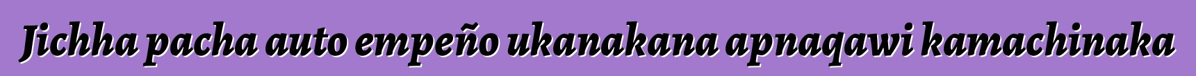 Jichha pacha auto empeño ukanakana apnaqawi kamachinaka