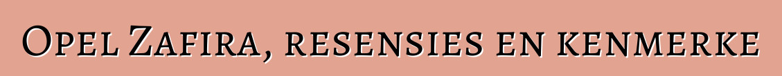 Opel Zafira, resensies en kenmerke