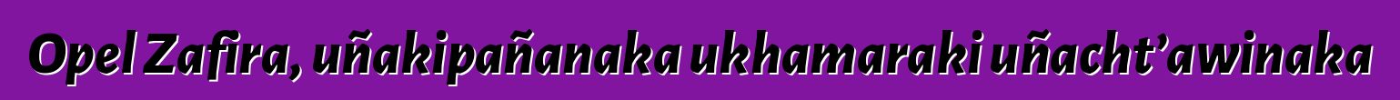 Opel Zafira, uñakipañanaka ukhamaraki uñacht’awinaka