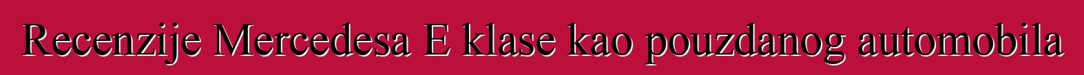 Recenzije Mercedesa E klase kao pouzdanog automobila