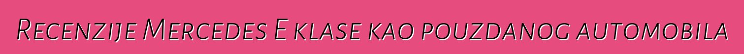 Recenzije Mercedes E klase kao pouzdanog automobila